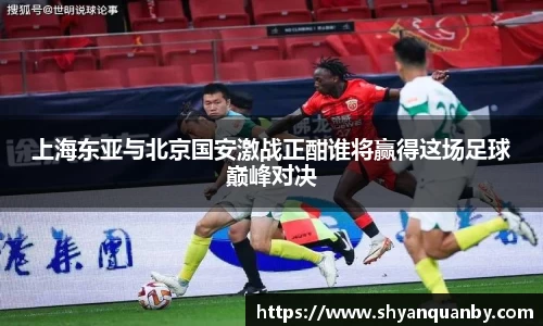 上海东亚与北京国安激战正酣谁将赢得这场足球巅峰对决